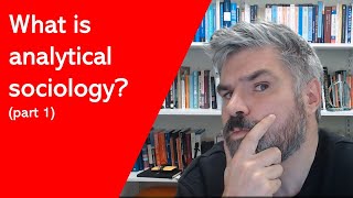 What is analytical sociology? (part 1/2)