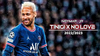 Neymar Jr • Tinigi x No love - Skills & Goals - 2022/2023 | HD