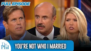 You’re Not Who I Married | FULL EPISODE | Dr. Phil