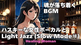 作業用BGM  【Healing Woman】Jazz woman vocal「ハスキーな女性ボーカルとLighジャズ Slow Mode ⑩」asmr　睡眠　female vocal 魂が落ち着く