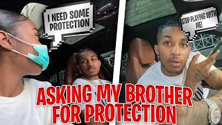 I ASKED MY BROTHER FOR PROTECTION..