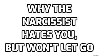 Why The Narcissist Hates You, But Won't Let Go