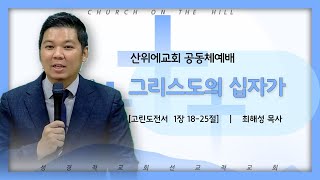 2024.8.11 산위에 교회 주일 공동체 예배 [고린도전서 1장 18-25절]  '그리스도의 십자가'  -최해성 목사-