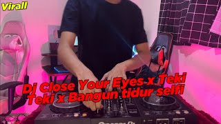 DJ CLOSE YOUR EYE x BANGUN TIDUR SELFIE x GO SAMPE BAWAH VIRAL TIK TOK TERBARU 2022
