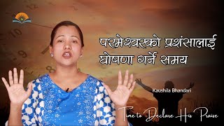 परमेश्वरको प्रशंसालाई घोषणा गर्ने समय। Time to Declare His Praise. Kaushila Bhandari