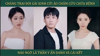 Chàng trai đòi gái xinh cởi áo châm cứu chữa bệnh, nào ngờ là Thần Y ẩn danh và cái kết