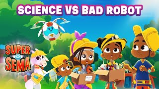 Science VS Bad Robot 🧪  Super Sema 👩🏿‍🔬 Cartoons for Kids