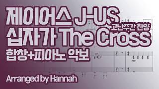 고난주간 성가곡 ) 십자가 The Cross _ ( 제이어스 J-US ) _ 4부+피아노 악보 _  Arranged by Hannah