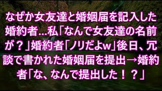 なぜか女友達と婚姻届を記入した婚約者…私「なんで女友達の名前が？」婚約者「ノリだよw」後日、冗談で書かれた婚姻届を提出→婚約者「な、なんで提出した！？」