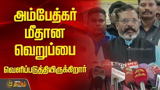 அம்பேத்கர் மீதான வெறுப்பை வெளிப்படுத்தியிருக்கிறார் | Thirumavalavan | Amit Shah | NewsTamil24x7