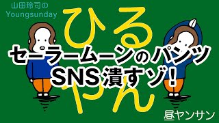 ヒルヤンサン Day20 セーラームーンのパンツ☆SNS潰すゾ！