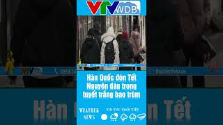 Hàn Quốc đón Tết Nguyên đán trong tuyết trắng bao trùm | VTVWDB