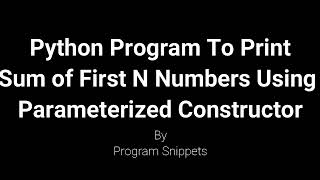 Python Program To Print Sum Of N Numbers Using Parameterized Constructor