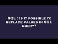 SQL : Is it possible to replace values in SQL query?