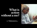 What is action without a me? | Krishnamurti