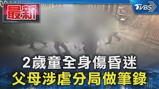 2歲童全身傷昏迷 父母涉虐分局做筆錄｜TVBS新聞 @TVBSNEWS01