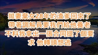 拋妻棄女28年的渣爹回來了帶著調解員要我們給他養老 不料我拿出一張合同提了個要求 他轉頭想逃 #心書時光 #為人處事 #生活經驗 #情感故事 #唯美频道 #爽文   720