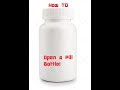 How to open a pill bottle!