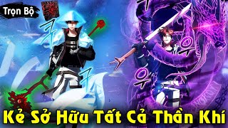 Full Trọn Bộ | Kẻ Sở Hữu Tất Cả Thần Khí Trở Thành Thần Tối Cao | Review Truyện