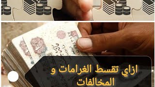 ازاي تقسط الغرامات و المخالفات