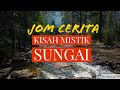 Jom Cerita - Kisah Mistik Sungai - Seram dan Misteri Pengalaman dan Kepercayaan Orang Lama