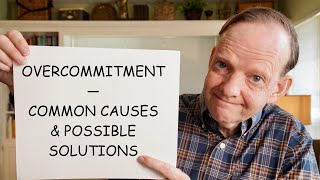 Overcommitment -- Common Causes & Possible Solutions