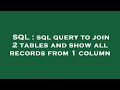 SQL : sql query to join 2 tables and show all records from 1 column