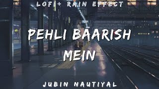 Pehli Baarish Mein | lofi mix + rain effect | Jubin Nautiyal