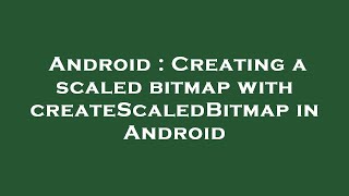 Android : Creating a scaled bitmap with createScaledBitmap in Android