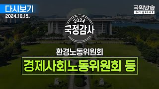 [국회방송 생중계] 2024년 국정감사 환노위 - 경제사회노동위원회 등 1부 (24.10.15.)