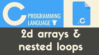 2D Arrays & Nested Loops | C | Tutorial 25