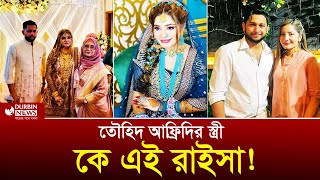 ৪ বছরের প্রেমিকাকে বিয়ে, তৌহিদ আফ্রিদির স্ত্রী কে এই রাইসা! Durbin News