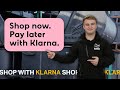 SHOP NOW, PAY LATER WITH KLARNA