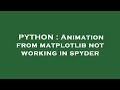 PYTHON : Animation from matplotlib not working in spyder