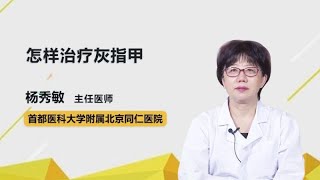 怎样治疗灰指甲 杨秀敏 首都医科大学附属北京同仁医院