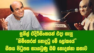 සුනිල් එදිරිසිංහයන් එදා ගැයූ ‘‘නිම්තෙරක් නුදුටු මේ ලෝකයේ‘‘ ගීතය පිටුපස සැඟවුනු ඔබ නොදන්නා කතාව