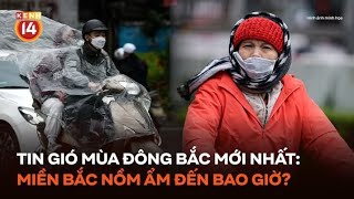 Tin gió mùa đông bắc mới nhất: Miền Bắc nồm ẩm đến bao giờ?