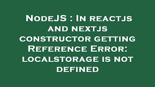 NodeJS : In reactjs and nextjs constructor getting Reference Error: localstorage is not defined