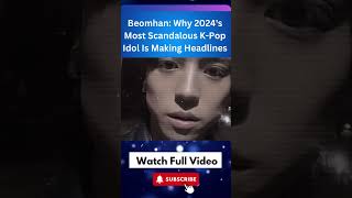 Beomhan: Why 2024's Most Scandalous K-Pop Idol Is Making Headlines || #KpopControversy Part 3