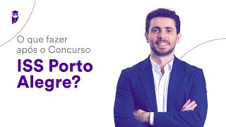 O que fazer após o Concurso ISS Porto Alegre?