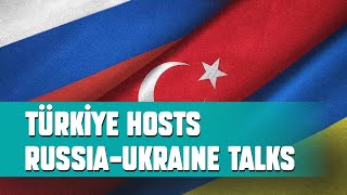 TÜRKİYE HOSTS RUSSIA-UKRAINE TALKS | TÜRKİYE TALKS