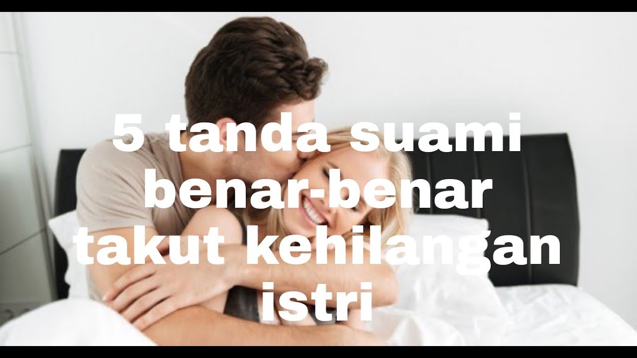 5 Tanda Suami Benar-benar Takut Kehilangan Istri 5 Tanda Suami Benar ...