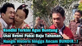 Kondisi Terkini Agus Buntung Usai Resmi Pakai Baju Tahanan, Nangis Histeris hingga Ancam BUNDIR..!