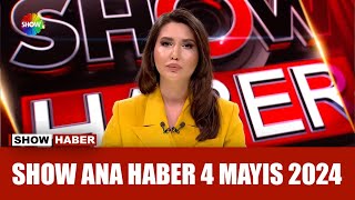 Show Ana Haber 4 Mayıs 2024