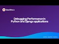 Debugging Performance in Python and Django applications
