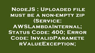 NodeJS : Uploaded file must be a non-empty zip (Service: AWSLambdaInternal; Status Code: 400; Error