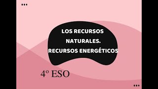 LOS RECURSOS NATURALES. RECURSOS ENERGÉTICOS 4º ESO