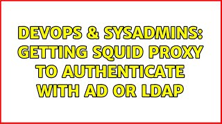 DevOps & SysAdmins: Getting squid proxy to authenticate with AD or LDAP