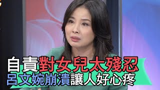 【精華版】自責對女兒太殘忍 呂文婉崩潰讓人好心疼