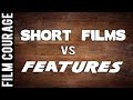 Should Filmmakers Make Short Films or Features?